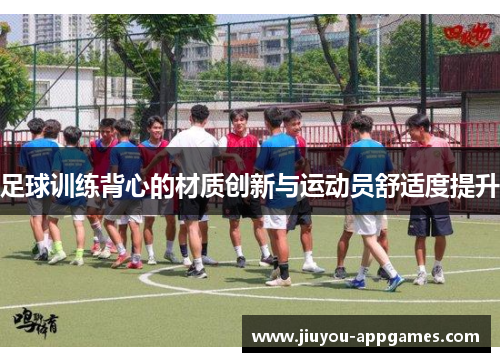 足球训练背心的材质创新与运动员舒适度提升
