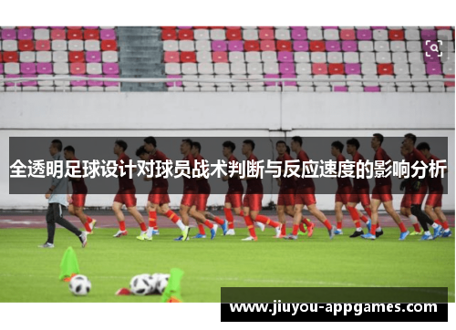 全透明足球设计对球员战术判断与反应速度的影响分析